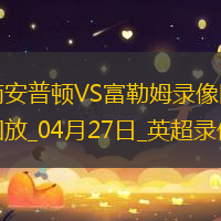 04月27日英超第34輪南安普頓vs富勒姆全場錄像
