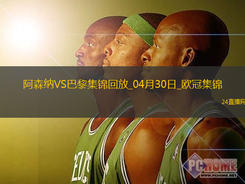 04月30日歐冠半決賽首回合阿森納vs巴黎圣日耳曼進(jìn)球視頻