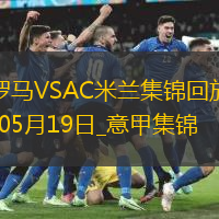 05月19日意甲第37輪羅馬vsAC米蘭進(jìn)球視頻